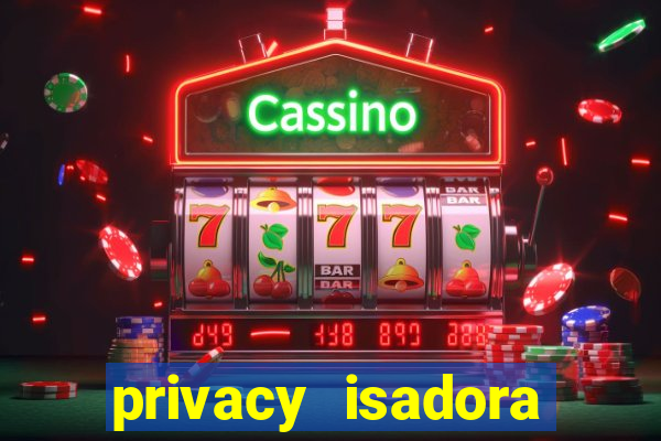 privacy isadora vale gratis